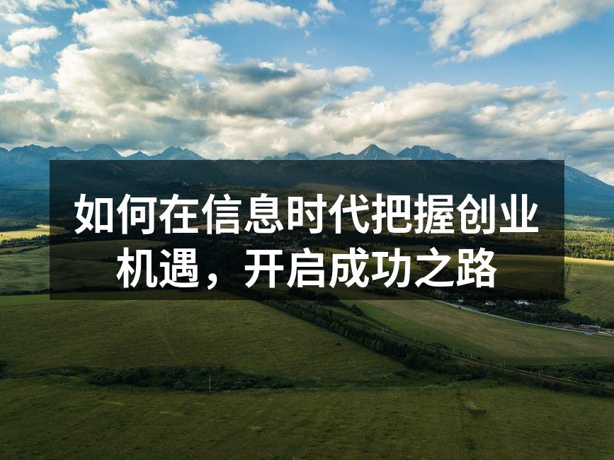 如何在信息时代把握创业机遇，开启成功之路